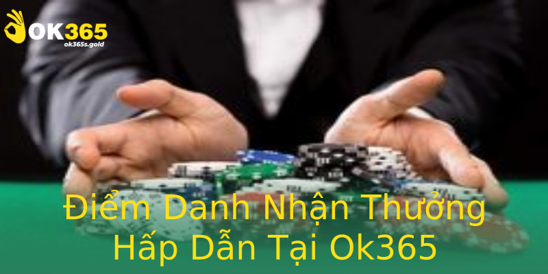 Điểm Danh Nhận Thưởng Hấp Dẫn Tại Ok365 Điểm Danh Nhận Thưởng Hấp Dẫn Tại Ok365